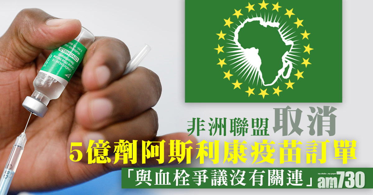 新冠疫苗｜非洲聯盟取消5億劑阿斯利康疫苗訂單