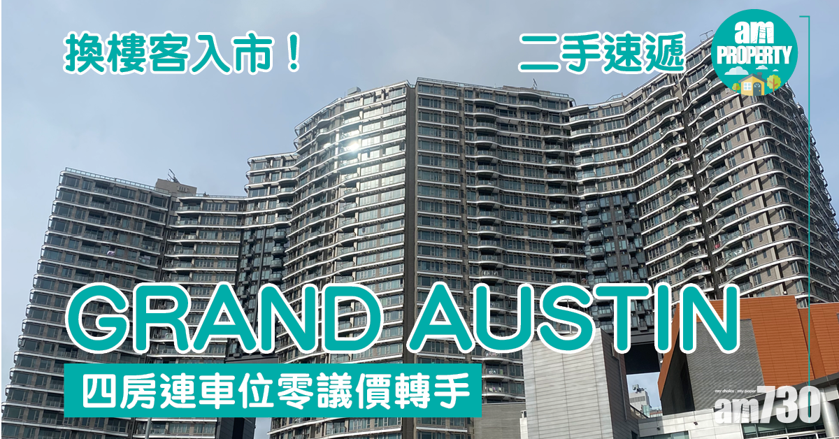 二手速遞｜換樓客入市！GRAND AUSTIN四房連車位零議價轉手