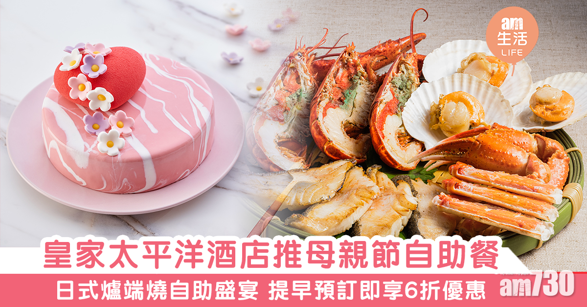 母親節2021｜皇家太平洋酒店推母親節自助餐 必食日式海鮮爐端燒 提早預訂即享6折優惠