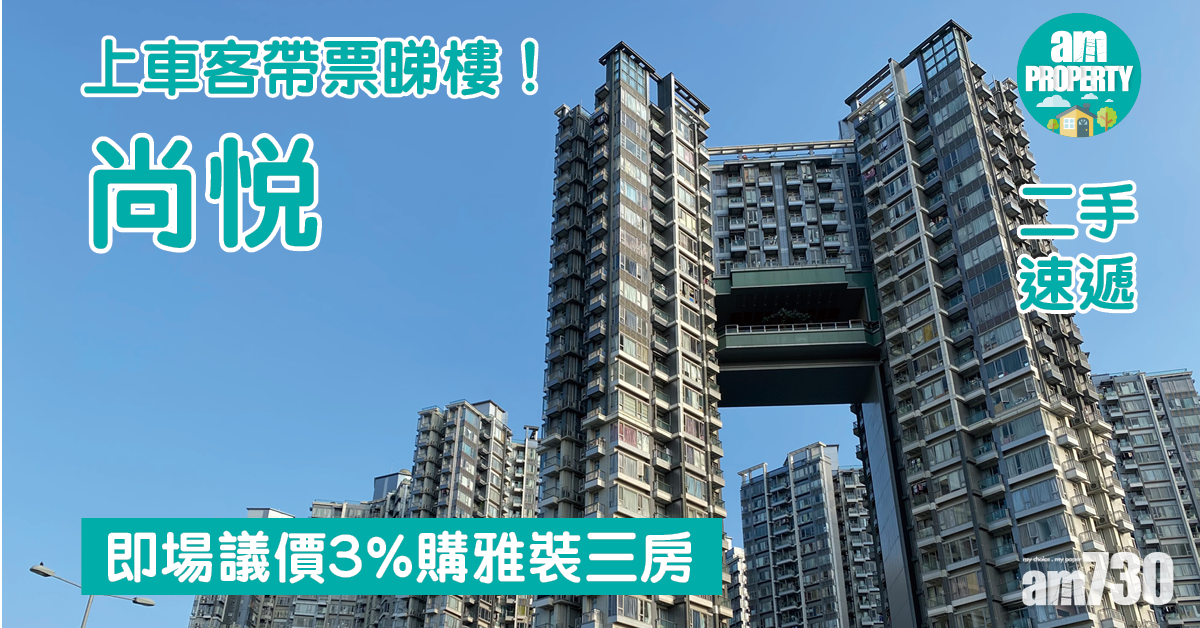二手速遞｜上車客帶票睇樓！即場議價3%購尚悅雅裝三房