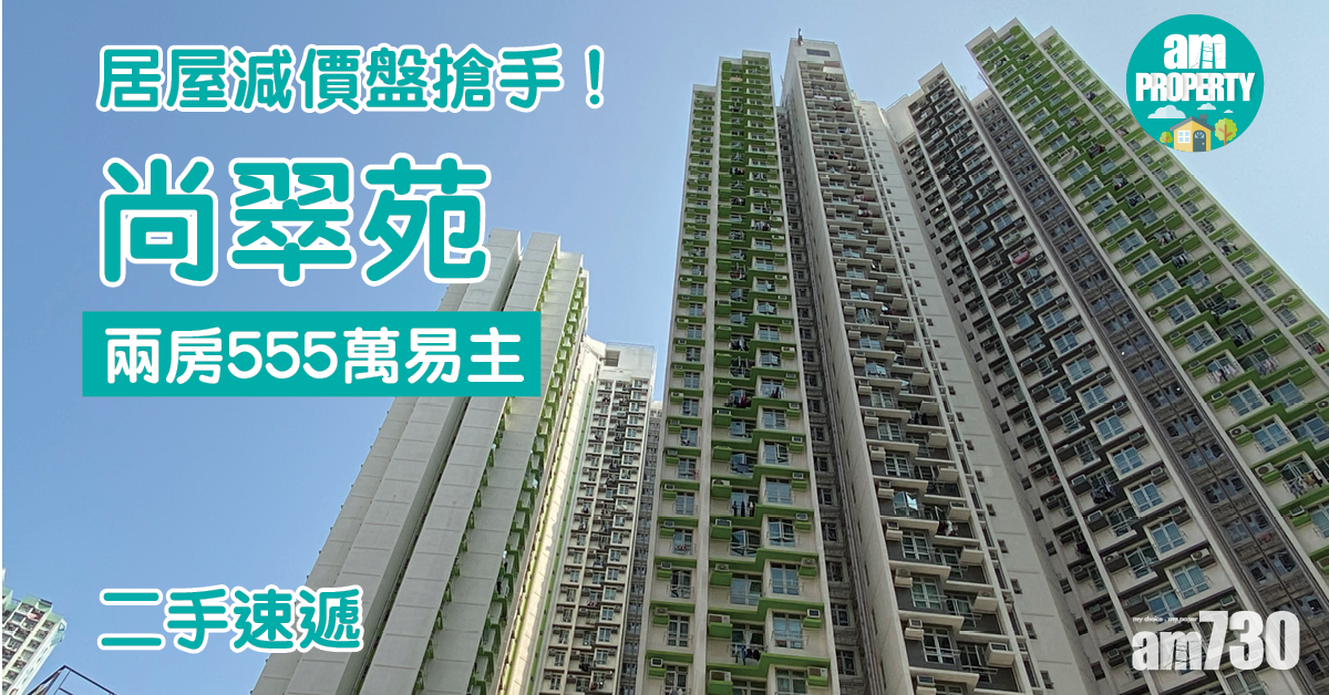 二手速遞｜居屋減價盤搶手！荃灣尚翠苑兩房555萬易主