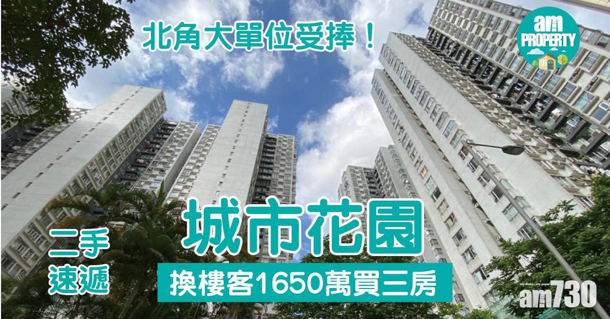 二手速遞｜北角大單位受捧！換樓客1650萬買城市花園三房