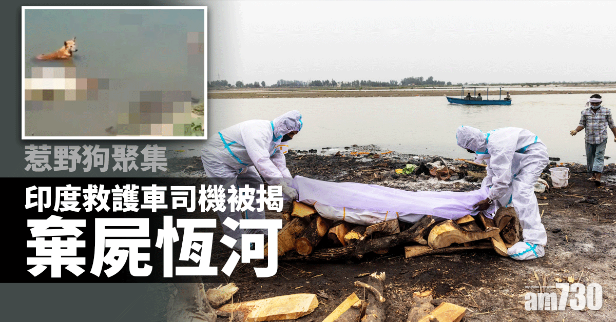 新冠肺炎｜斷正！救護車司機被揭棄屍恆河 野狗聚集遺體旁　