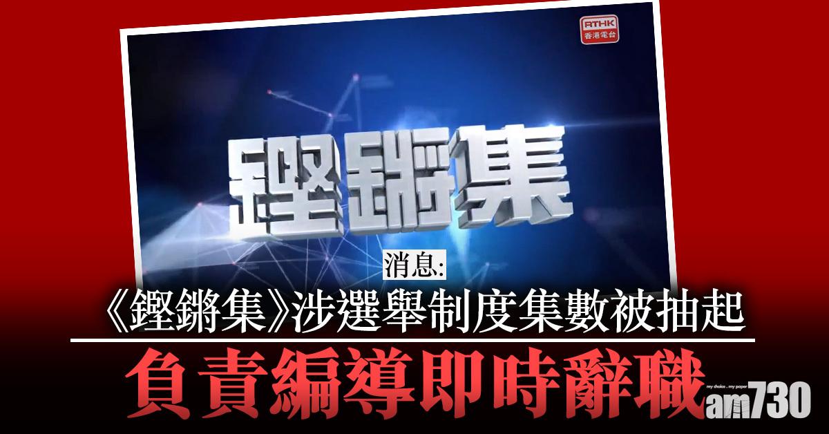 消息︰《鏗鏘集》涉選舉制度集數被抽起 負責編導即時辭職