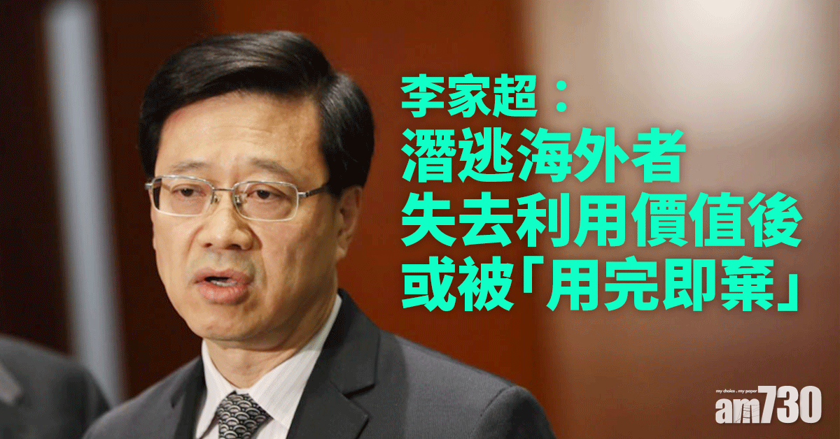 港區國安法｜李家超指潛逃海外者 失去利用價值後或被「用完即棄」
