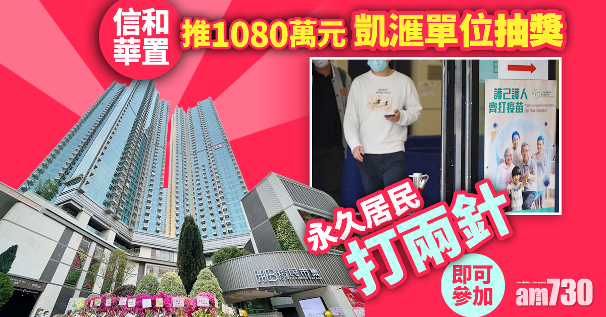 鼓勵接種｜信和華置推1080萬元凱滙單位抽獎　永久居民打完兩針即可參加