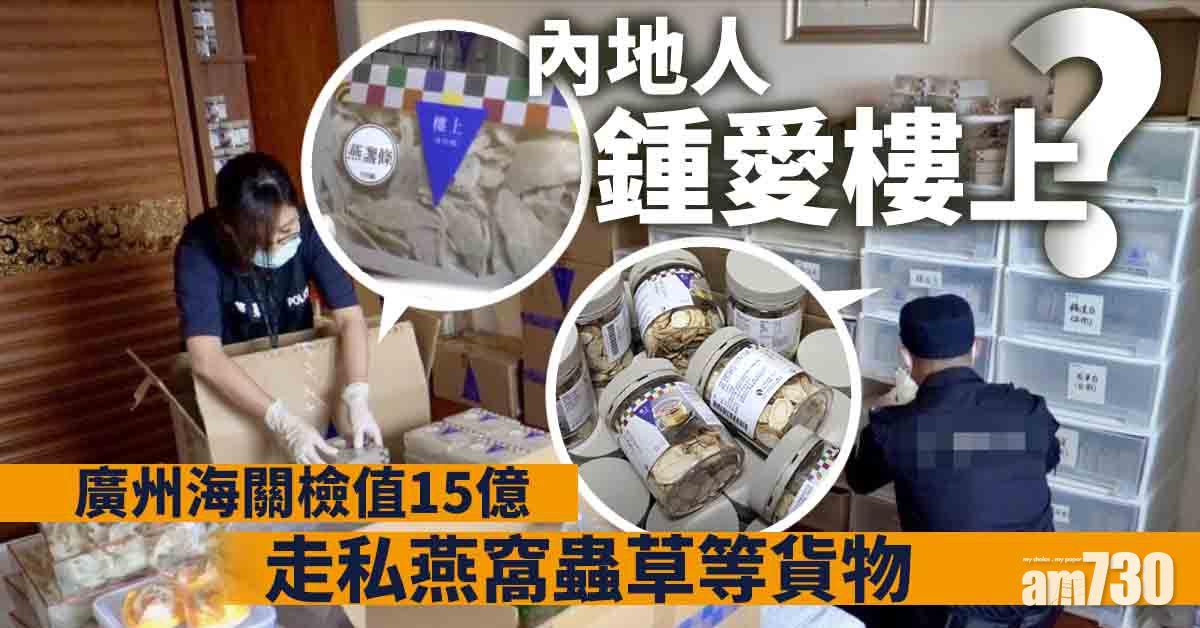  內地人鍾愛樓上？廣州海關檢值15億走私燕窩蟲草等貨物