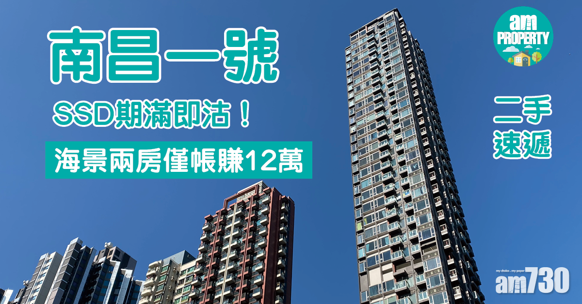 二手速遞｜SSD期滿即沽！南昌一號海景兩房僅帳賺12萬