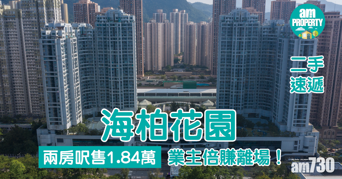 二手速遞｜業主倍賺離場！海柏花園兩房呎售1.84萬