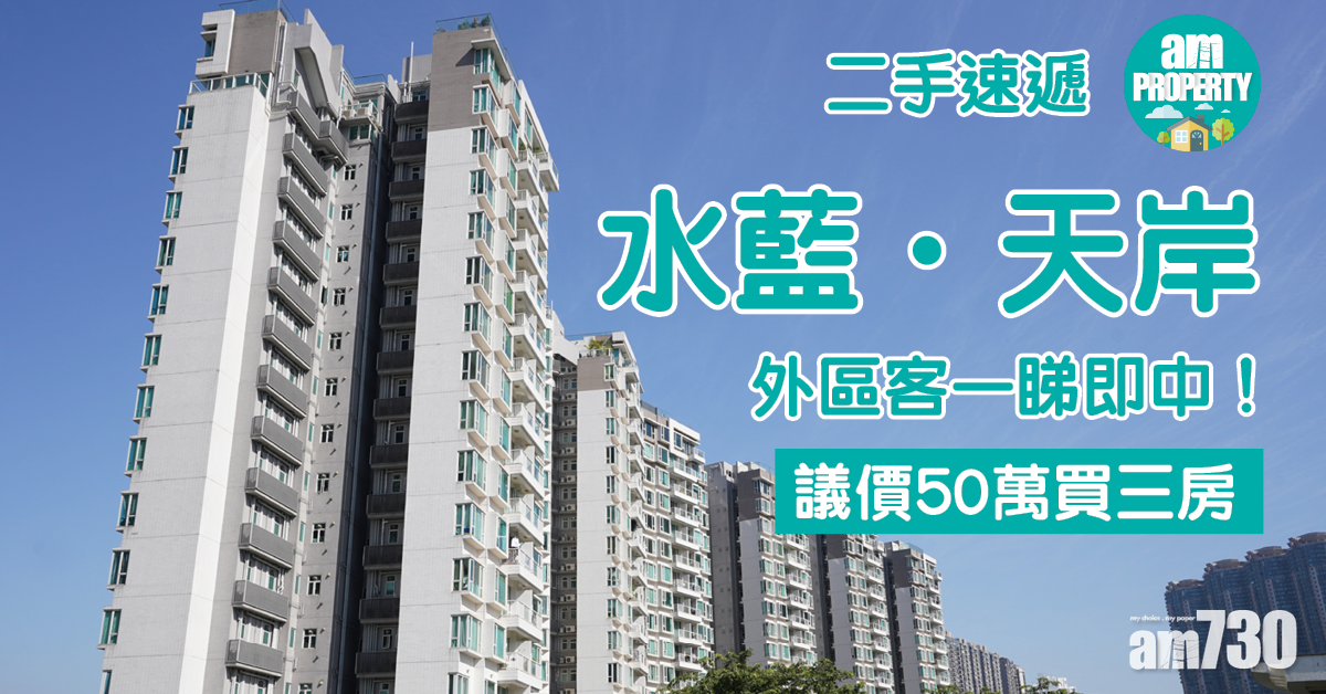 二手速遞｜外區客一睇即中！議價50萬買東涌水藍．天岸三房