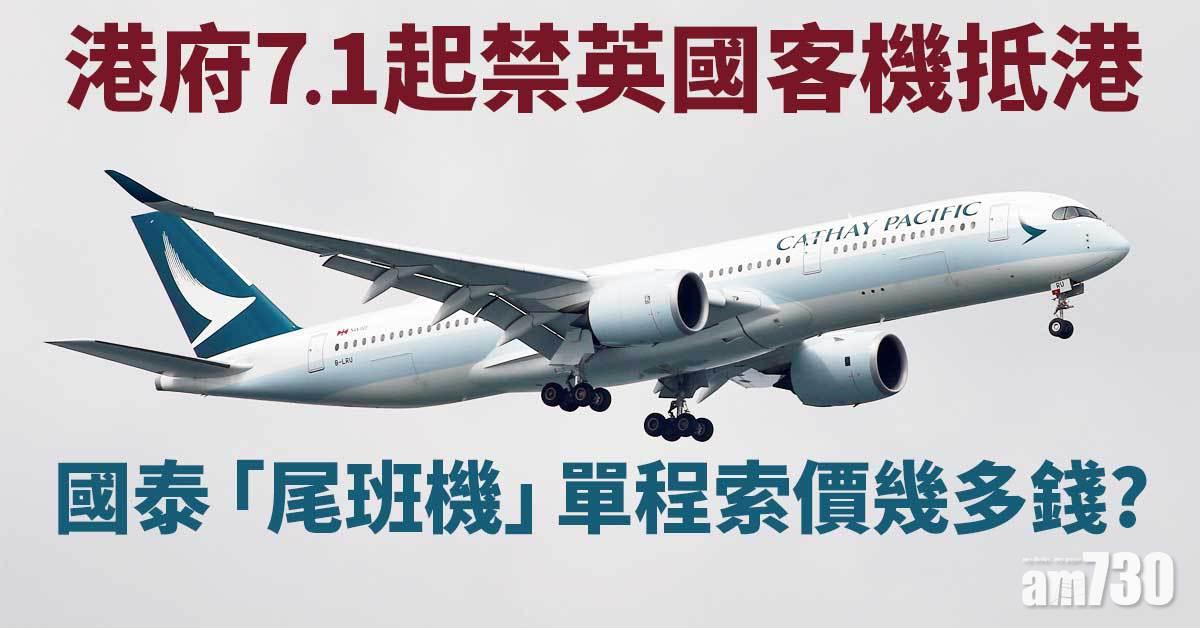 熔斷機制｜港府7.1起禁英國客機抵港　國泰「尾班機」單程索價幾多錢?