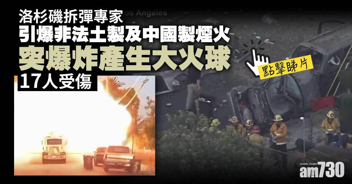恐怖意外｜洛杉磯拆彈專家引爆非法煙火突爆炸釀17傷 (有片)