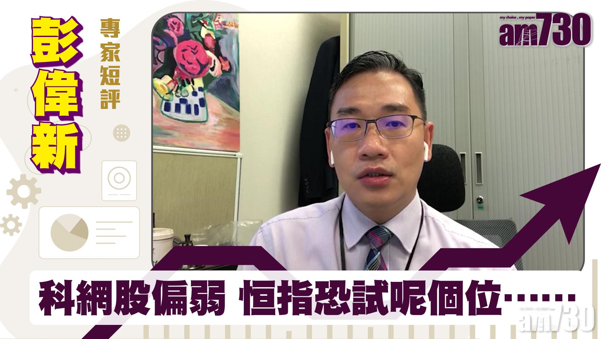 彭偉新專家短評｜科網股偏弱 恒指恐試呢個位……