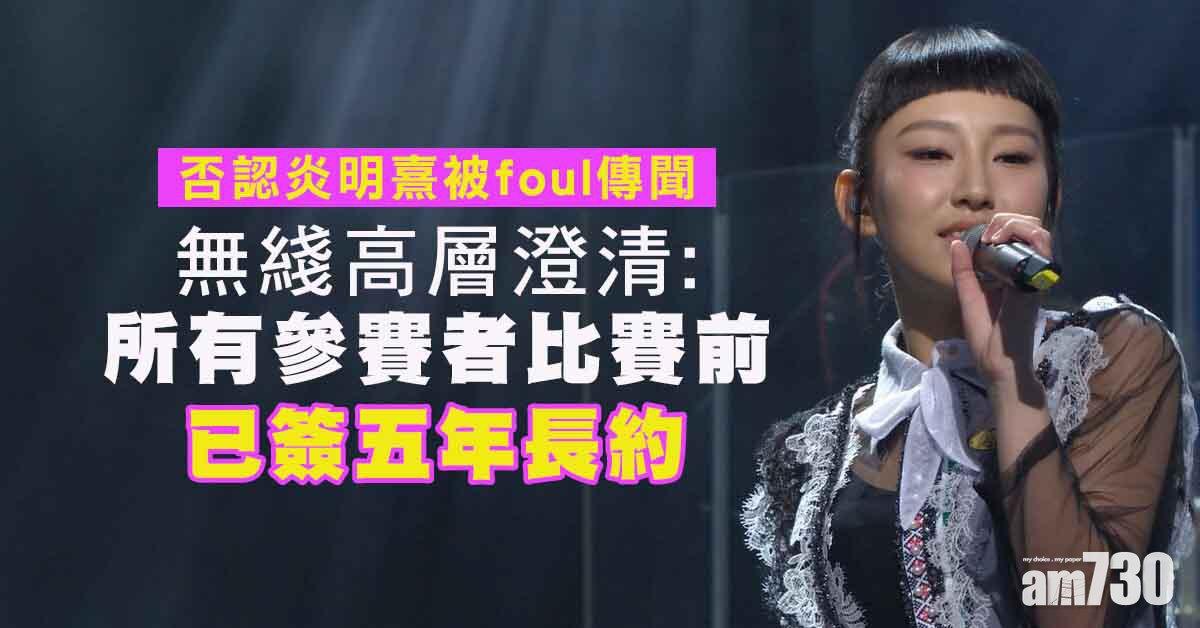 聲夢傳奇│否認炎明熹被foul傳聞　無綫大爆：所有參賽者比賽前已簽五年長約