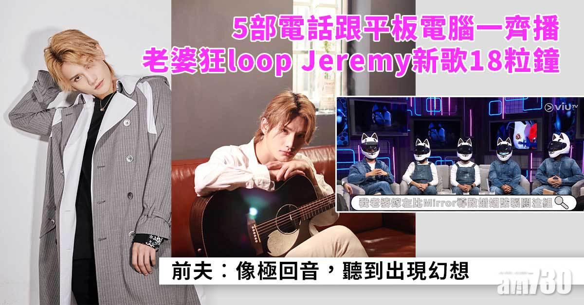 晚吹｜老婆狂loop Jeremy新歌18粒鐘　前夫︰MIRROR挽救婚姻