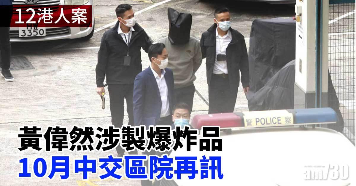 12港人案｜黃偉然涉製爆炸品　10月中交區院再訊
