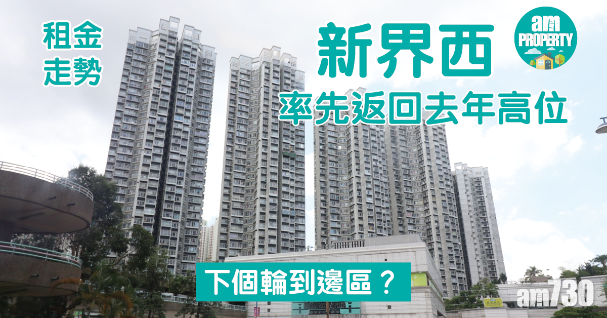 租金走勢｜新界西率先返回去年高位 下個輪到邊區？