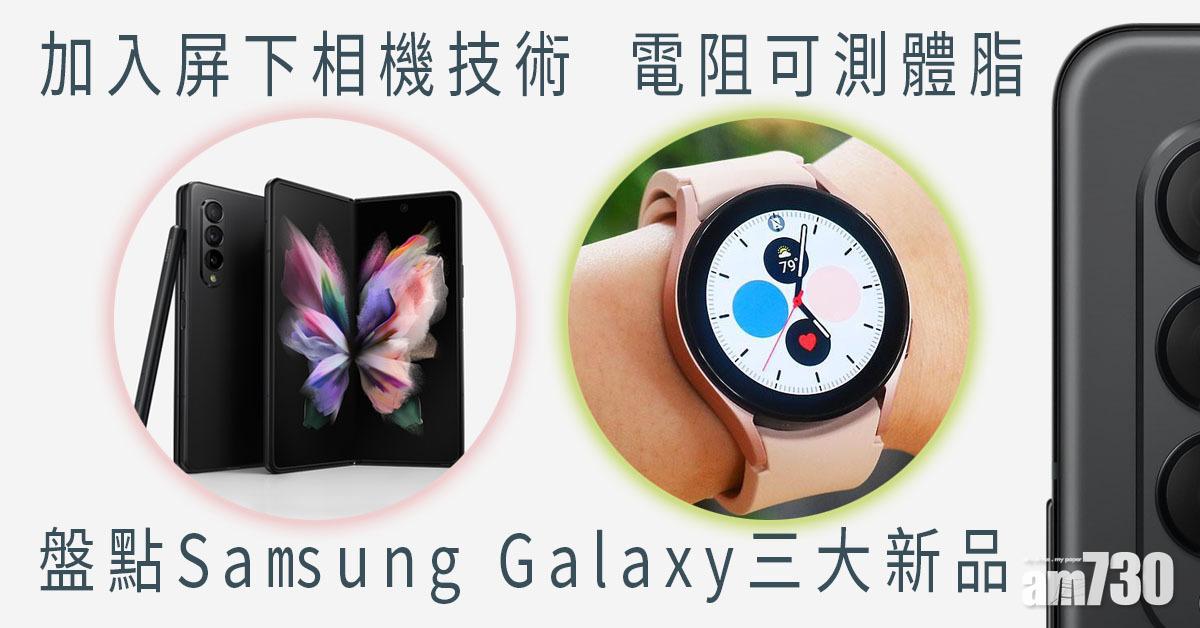 盤點Samsung Galaxy三大新品 Z Fold3具屏下相機可用S Pen Z Flip3外屏變大 Watch4生物電阻測體脂  