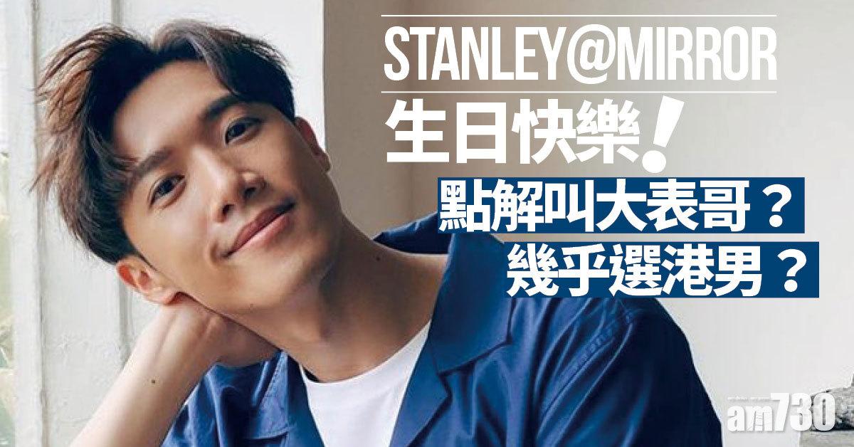 6個你不可不知Stanley@MIRROR的秘密！點解叫大表哥？幾乎選港男？