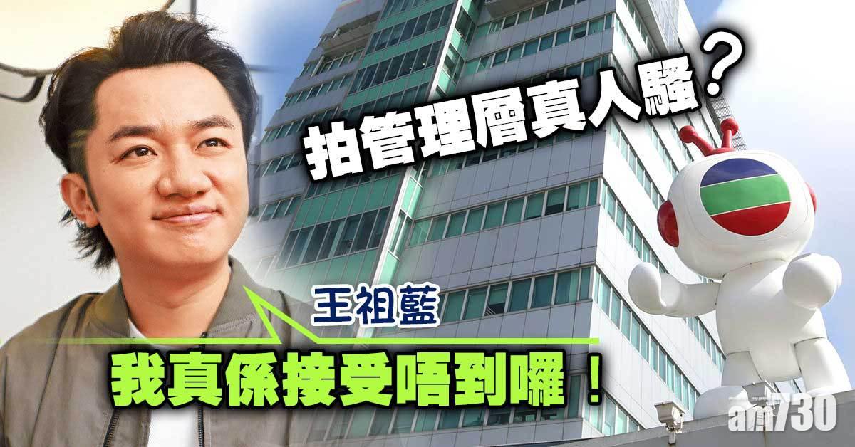 拍TVB管理層真人騷？  創意官王祖藍：我真係接受唔到囉！