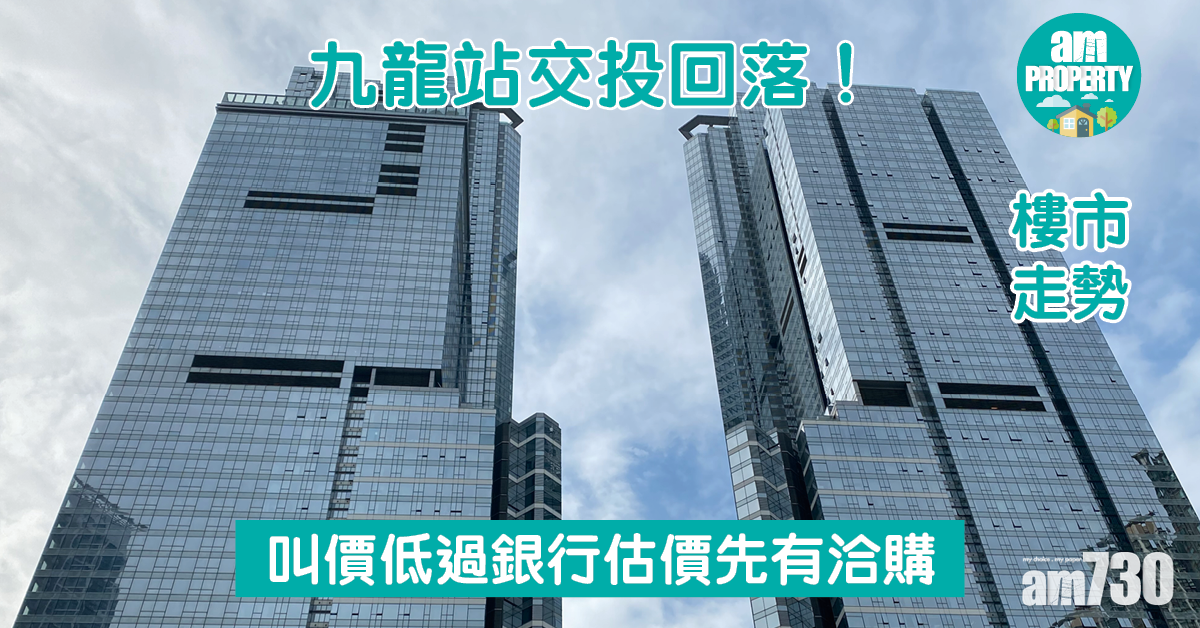樓市故事｜九龍站交投回落！叫價低過銀行估價先有洽購