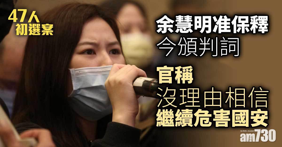 47人初選案｜余慧明7月底准保釋今頒判詞　官稱沒理由相信繼續危害國安