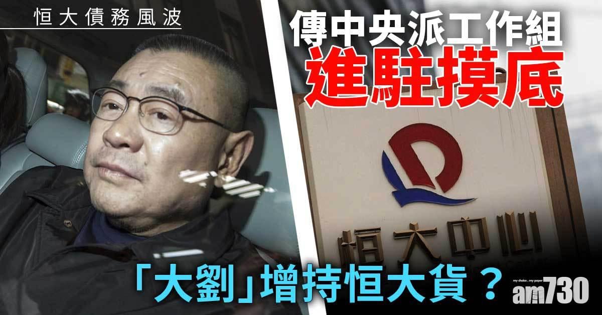 恒大債務風波｜中央派工作組進駐摸底　「大劉」御用券商增持恒大貨值約3億元
