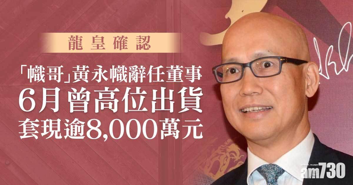 「幟哥」黃永幟辭任龍皇董事　8月已沽清餘下持股