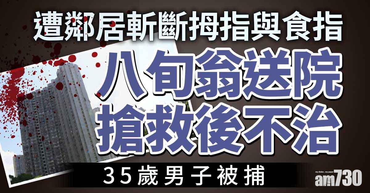 恆安邨八旬翁遭鄰居斬斷指後亡　35歲鄰居被捕