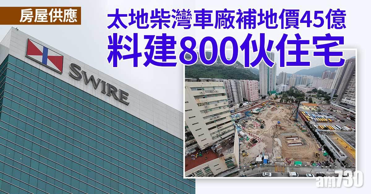 房屋供應｜太地柴灣車廠補地價45億 料建800伙住宅
