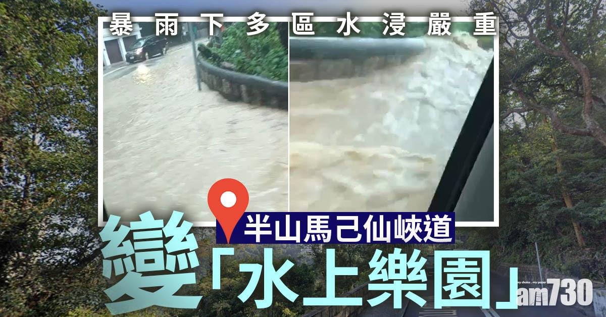 天氣｜暴雨下多區水浸嚴重　半山馬己仙峽道變「水上樂園」