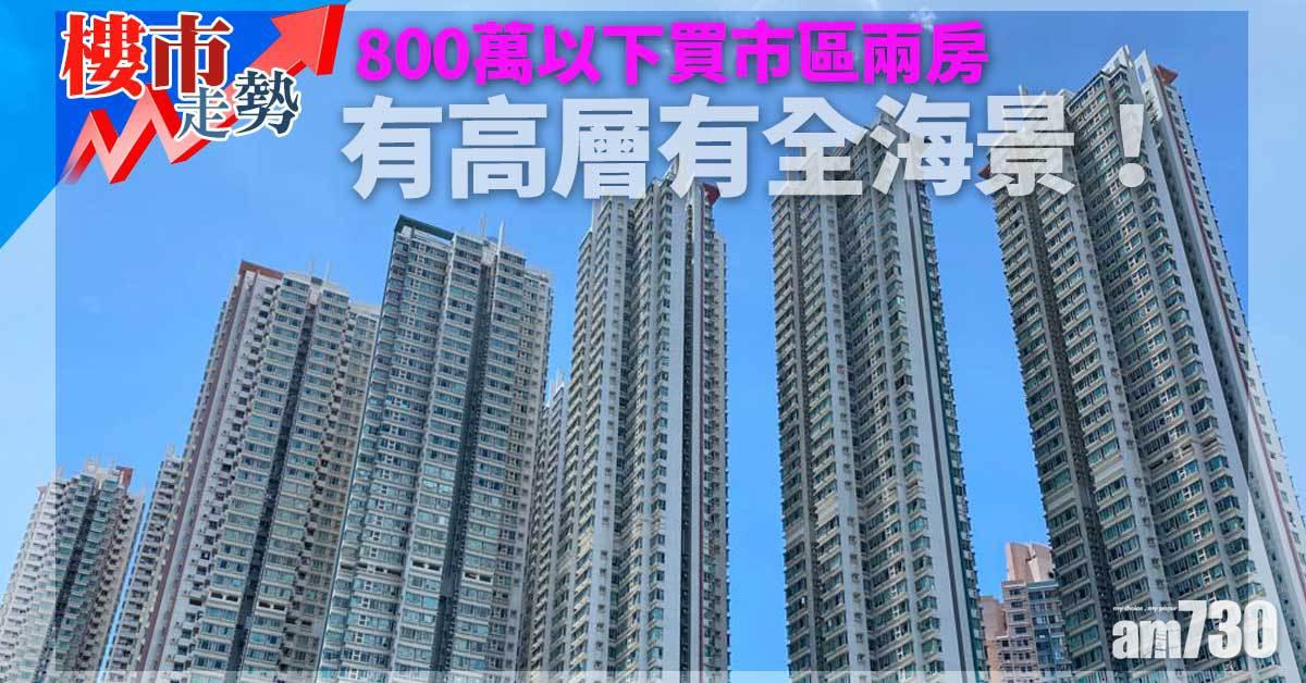樓市走勢｜800萬以下買市區兩房 有高層有全海景！