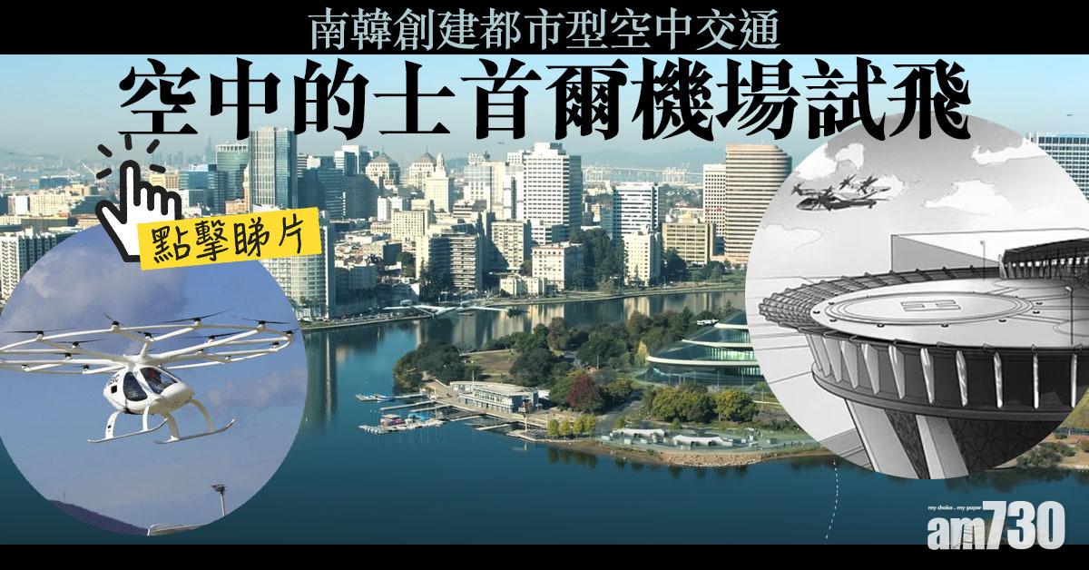 未來見｜南韓創建都市型空中交通  空中的士首爾機場試飛(有片)