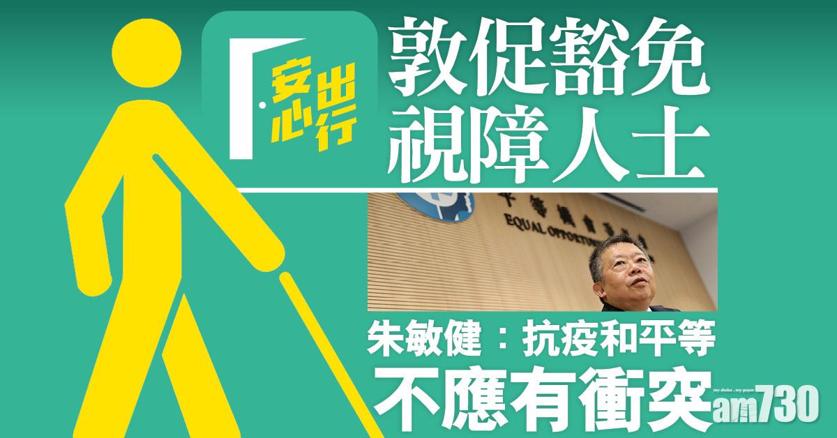 安心出行｜促豁免視障人士　朱敏健：抗疫和平等不應有衝突