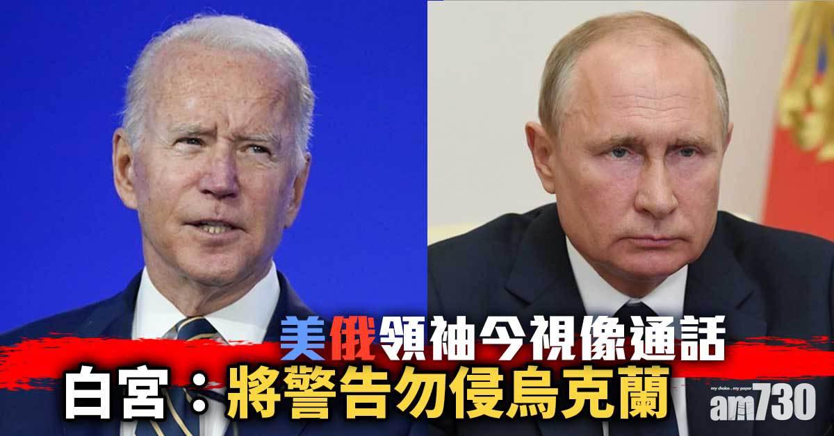 烏克蘭危機｜美俄領袖今視像通話  白宮：將警告勿侵烏