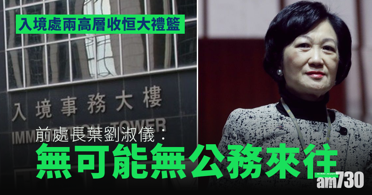 入境處兩高層收恒大禮籃　前處長葉劉：無可能無公務來往