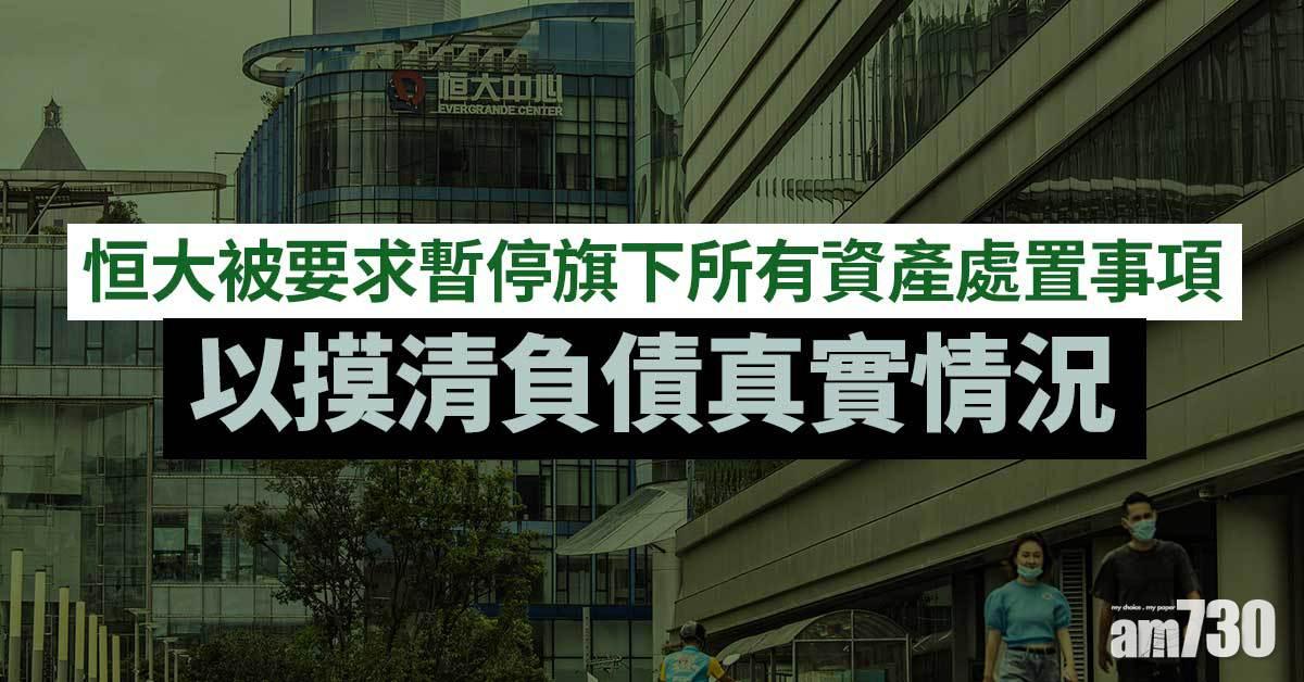 恒大被要求暫停旗下所有資產處置事項　以摸清負債真實情況