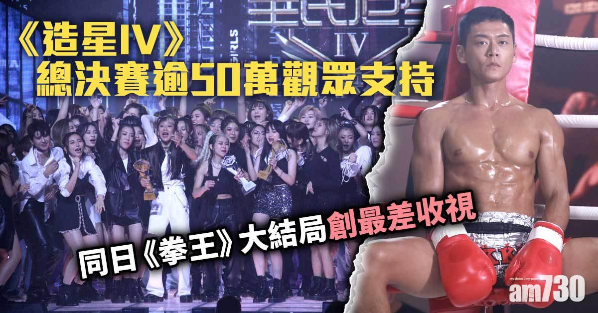 《造星IV》總決賽逾50萬觀眾支持  同日《拳王》大結局創最差收視