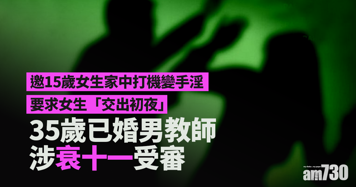 邀15歲女生家中打機變手淫　35歲已婚男教師涉「衰十一」受審