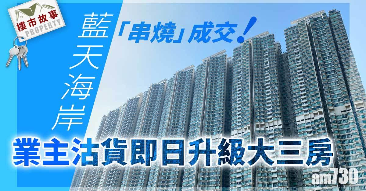 樓市故事｜藍天海岸「串燒」成交！業主沽貨即日升級大三房